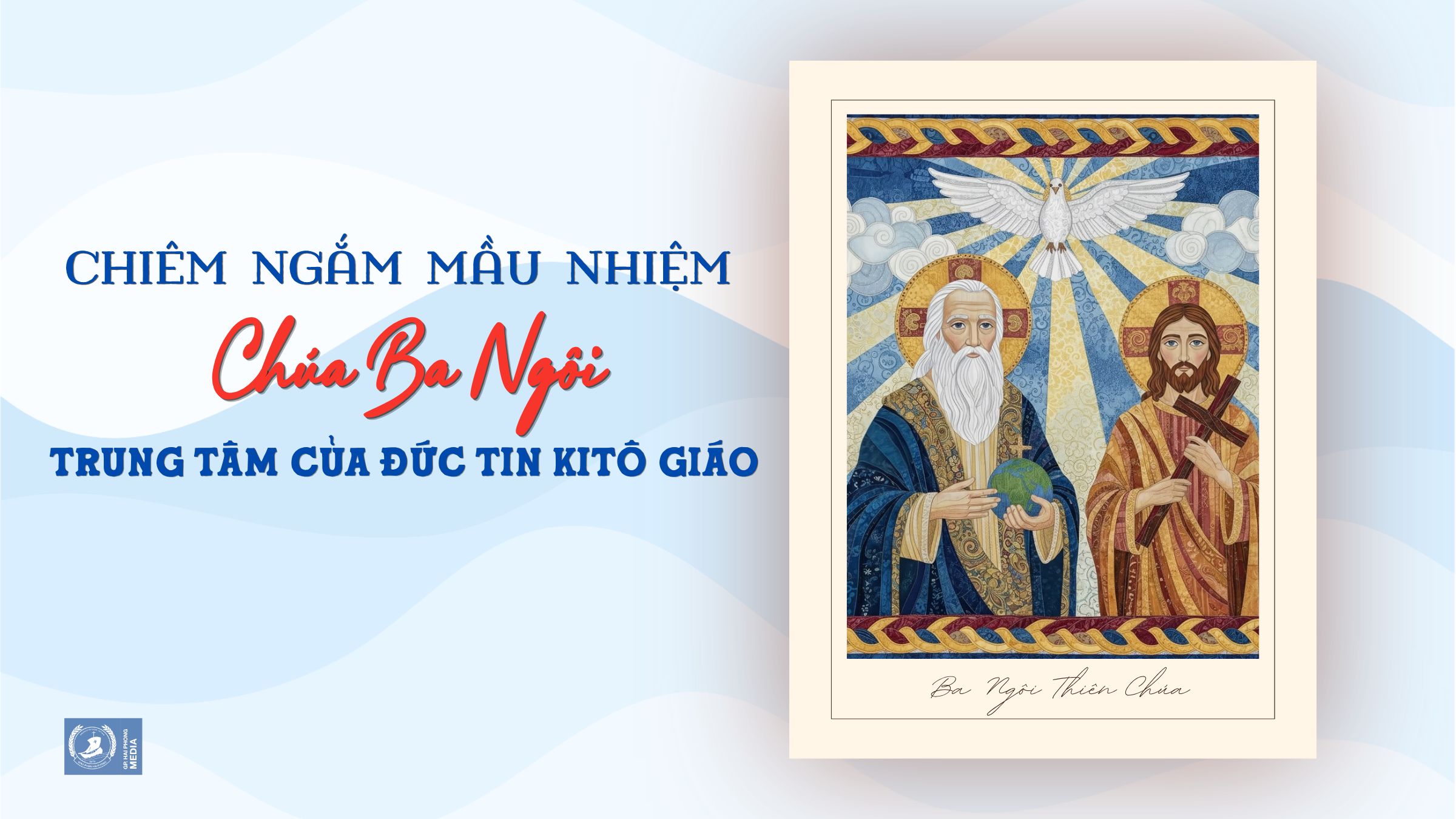 Chiêm ngắm Mầu Nhiệm Chúa Ba Ngôi - Trung tâm của đức tin Kitô giáo